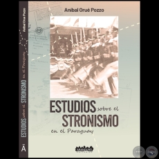 ESTUDIOS SOBRE EL STRONISMO EN EL PARAGUAY - Autor: ANÍBAL ORUÉ POZZO - Año 2024